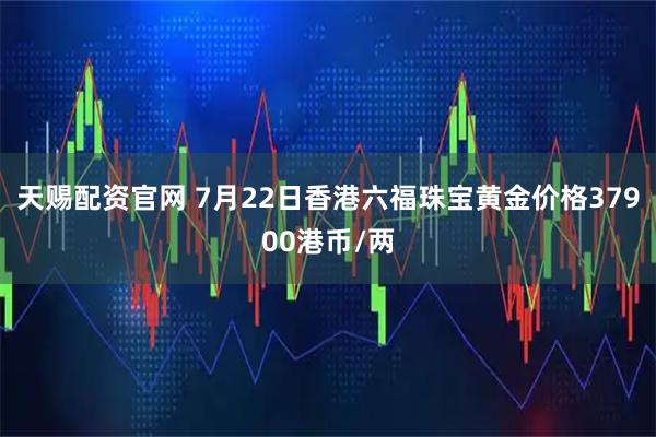 天赐配资官网 7月22日香港六福珠宝黄金价格37900港币/两